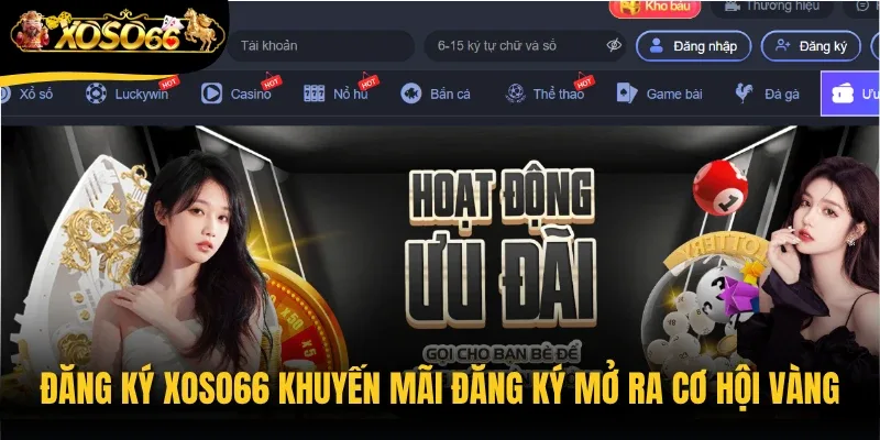 Đăng ký Xoso66 khuyến mãi đăng ký mở ra cơ hội vàng