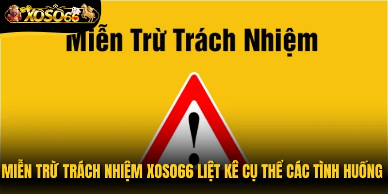 Miễn trừ trách nhiệm Xoso66 liệt kê cụ thể các tình huống thực tế miễn trừ