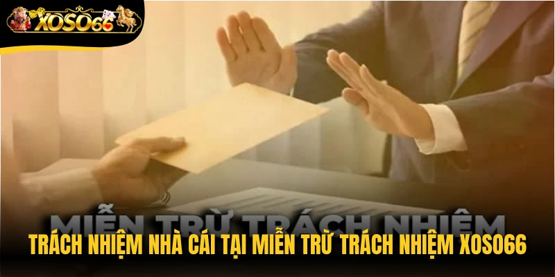 Trách nhiệm nhà cái tại miễn trừ trách nhiệm Xoso66
