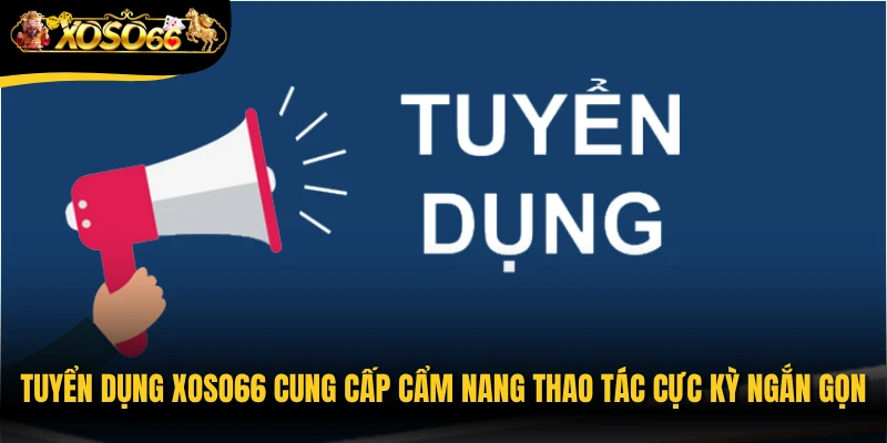 Tuyển dụng Xoso66 cung cấp cẩm nang thao tác cực kỳ ngắn gọn