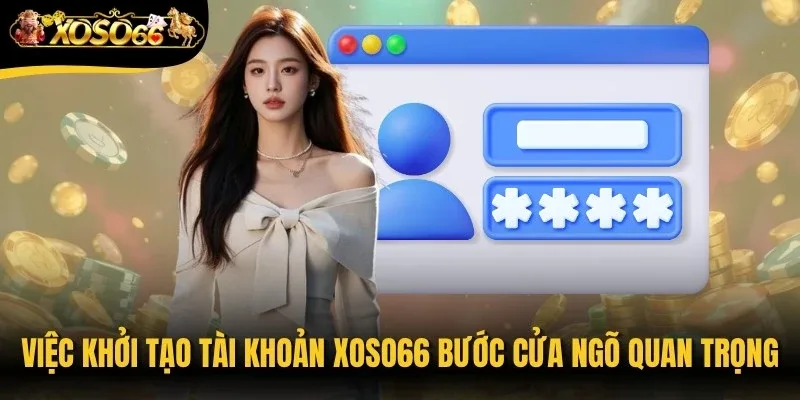 Việc khởi tạo tài khoản Xoso66 được xem là bước cửa ngõ quan trọng