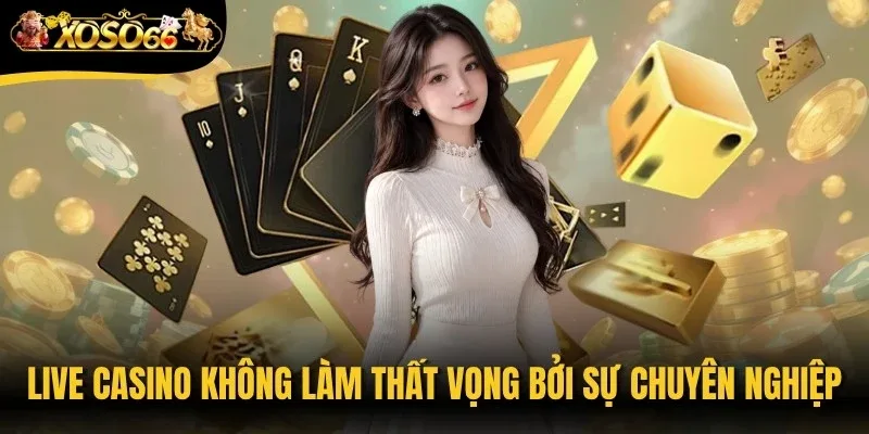 Live Casino Xoso66 không làm thất vọng bởi sự chuyên nghiệp