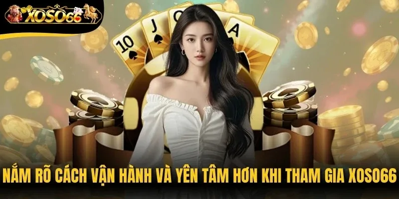 Nắm rõ cách vận hành và yên tâm hơn khi tham gia Xoso66