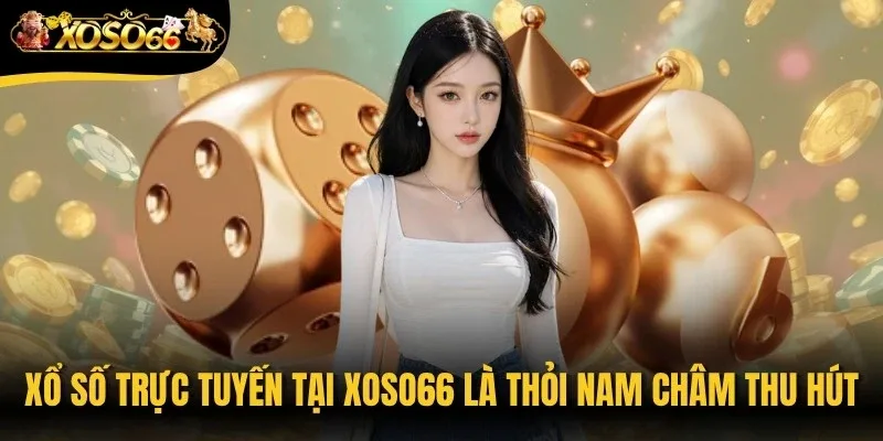 Xổ số trực tuyến tại Xoso66 là thỏi nam châm thu hút